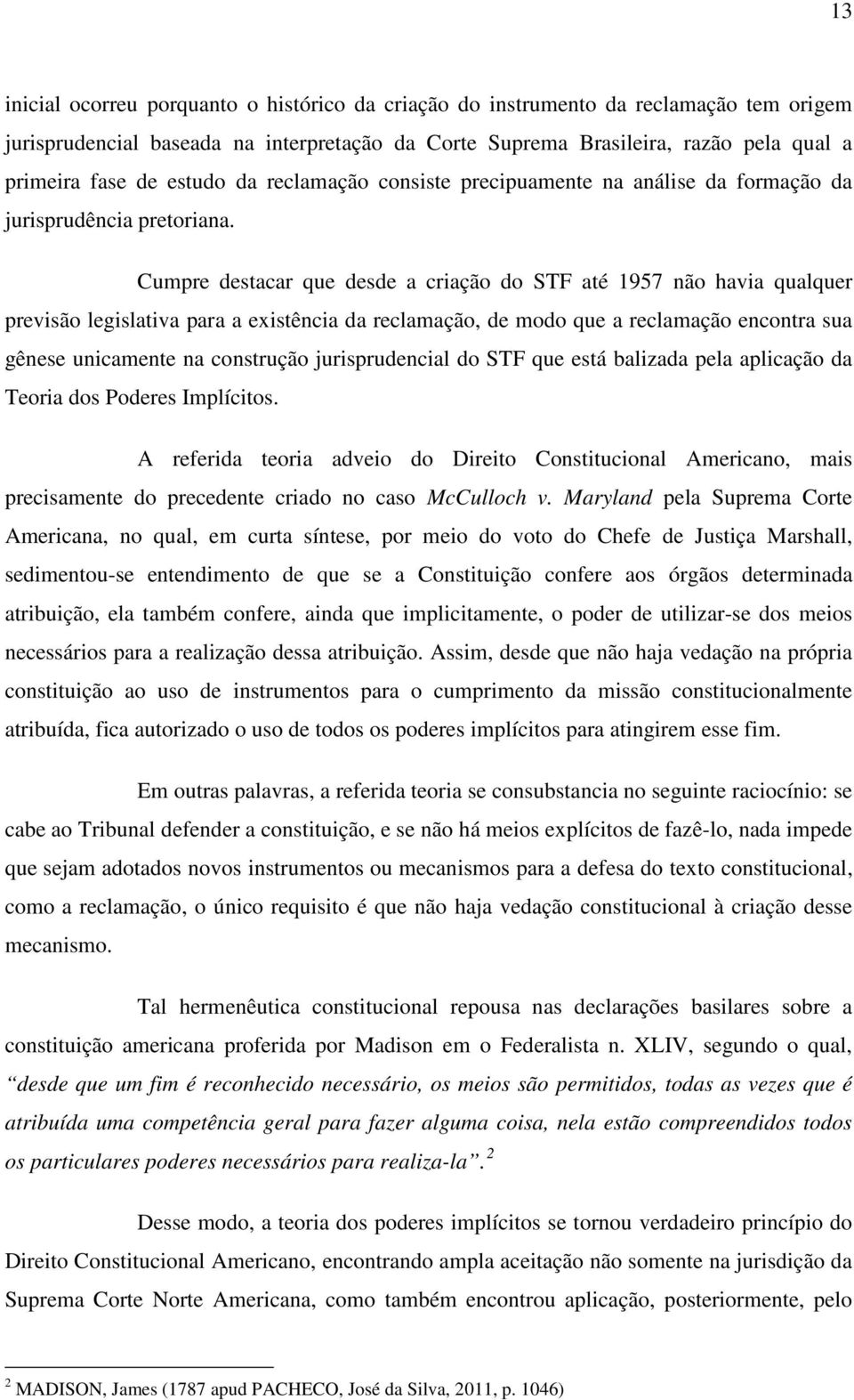 Cumpre destacar que desde a criação do STF até 1957 não havia qualquer previsão legislativa para a existência da reclamação, de modo que a reclamação encontra sua gênese unicamente na construção