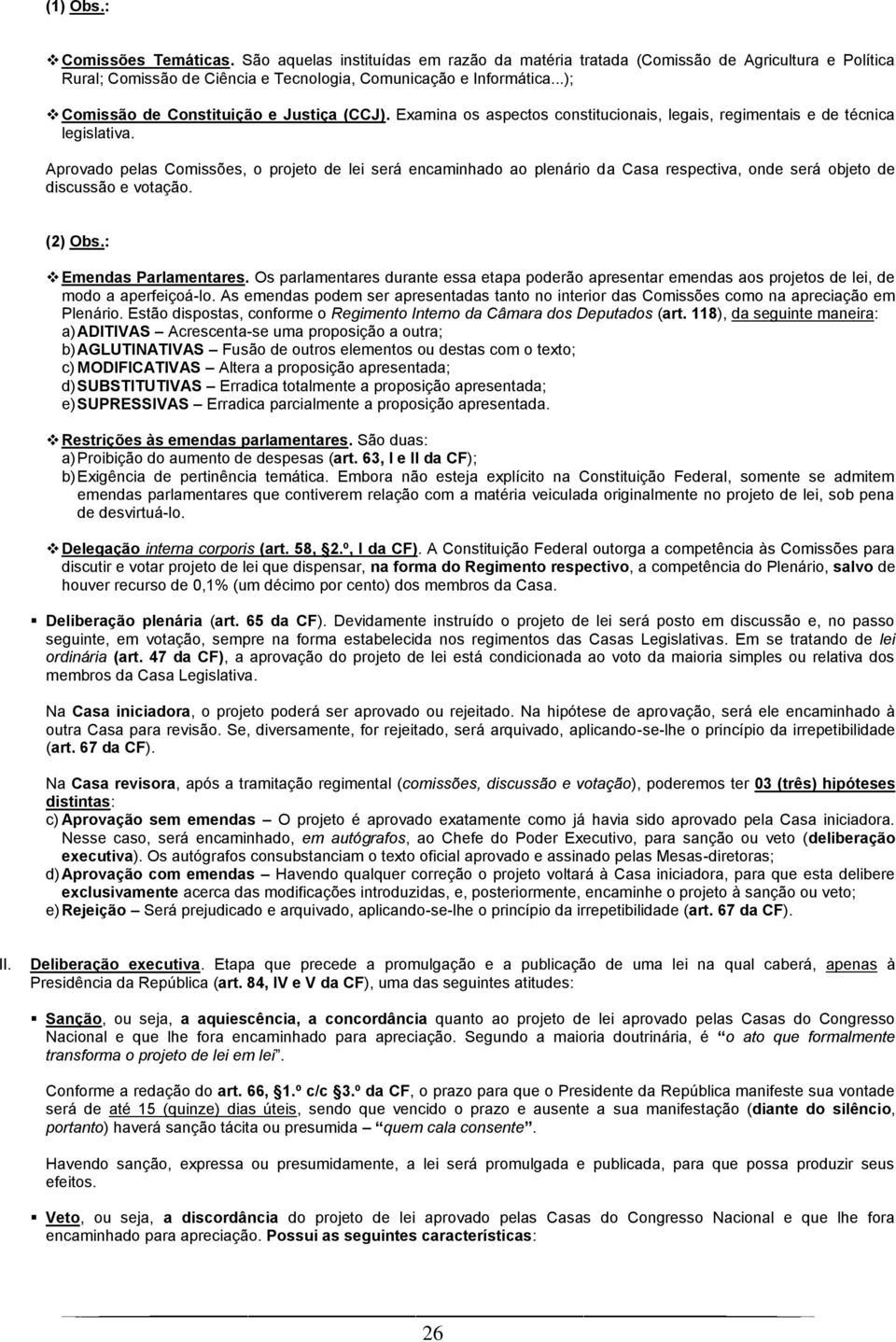 Aprovado pelas Comissões, o projeto de lei será encaminhado ao plenário da Casa respectiva, onde será objeto de discussão e votação. (2) Obs.: Emendas Parlamentares.