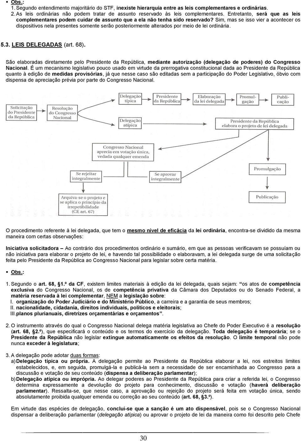 Sim, mas se isso vier a acontecer os dispositivos nela presentes somente serão posteriormente alterados por meio de lei ordinária. 5.3. LEIS DELEGADAS (art. 68).