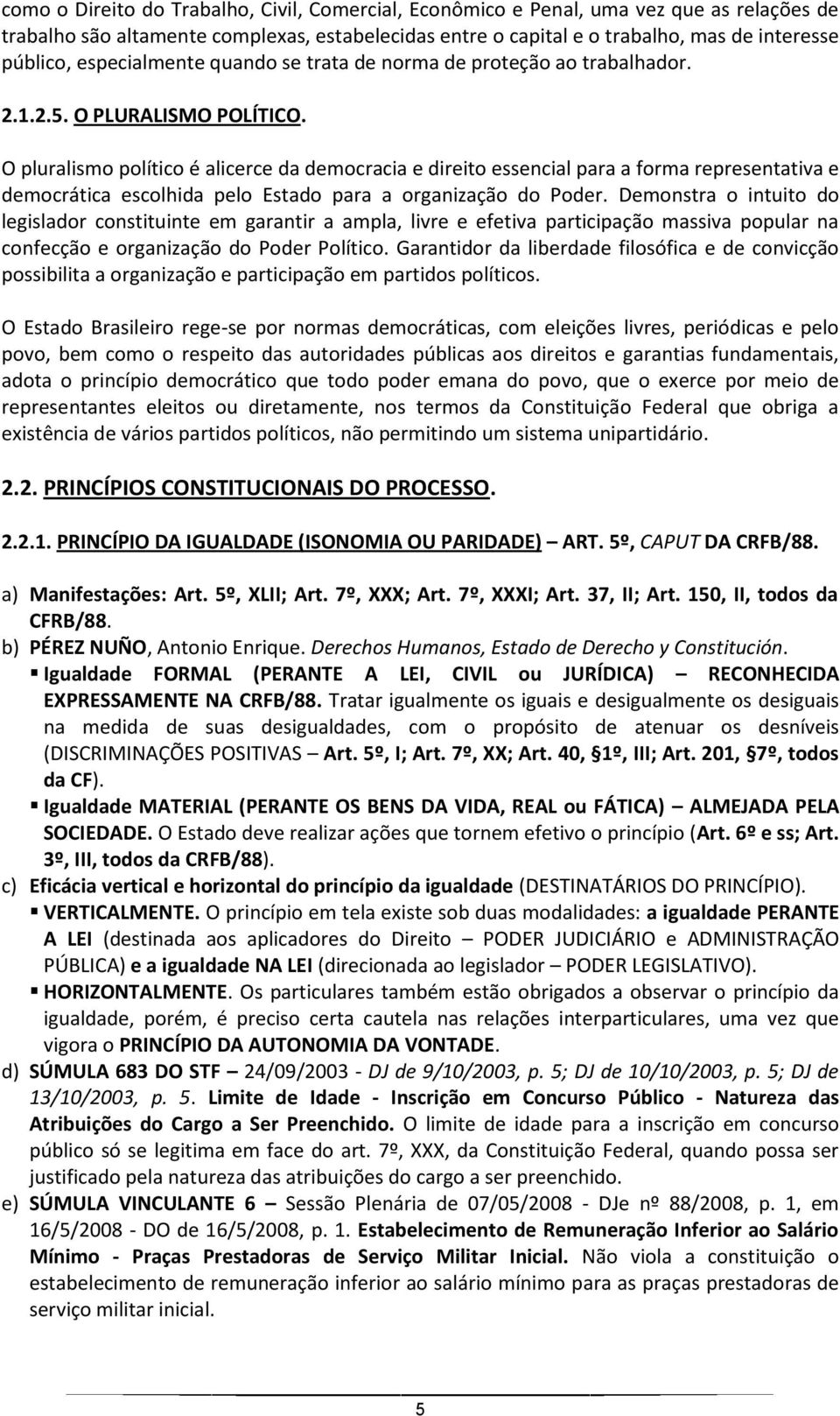 O pluralismo político é alicerce da democracia e direito essencial para a forma representativa e democrática escolhida pelo Estado para a organização do Poder.