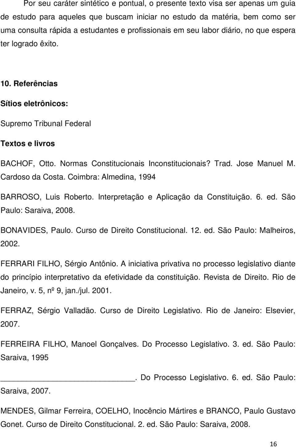 Trad. Jose Manuel M. Cardoso da Costa. Coimbra: Almedina, 1994 BARROSO, Luis Roberto. Interpretação e Aplicação da Constituição. 6. ed. São Paulo: Saraiva, 2008. BONAVIDES, Paulo.