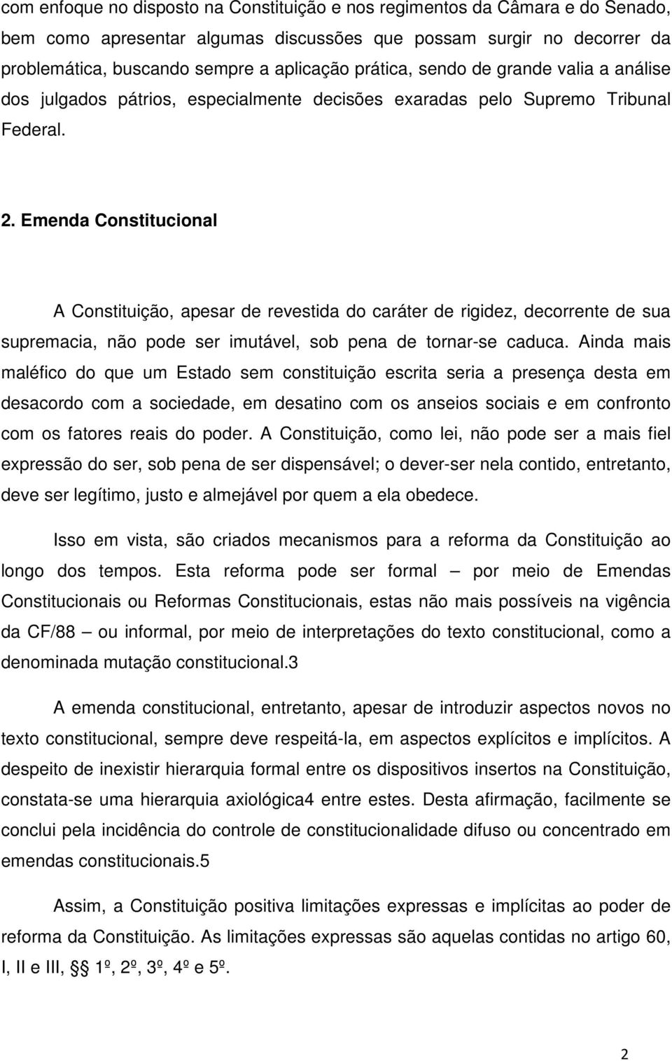 Emenda Constitucional A Constituição, apesar de revestida do caráter de rigidez, decorrente de sua supremacia, não pode ser imutável, sob pena de tornar-se caduca.