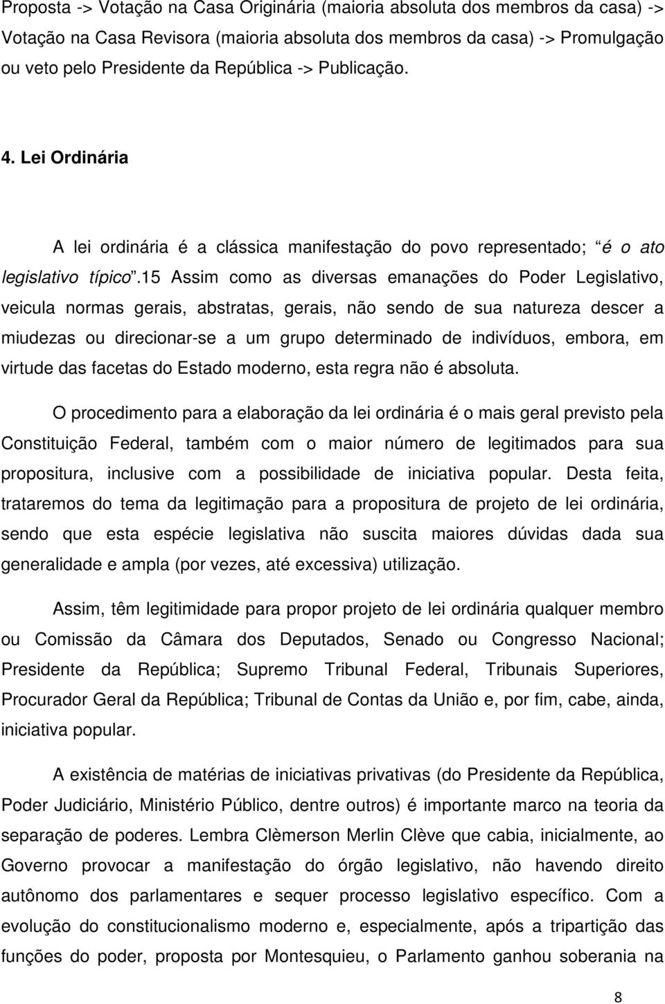 15 Assim como as diversas emanações do Poder Legislativo, veicula normas gerais, abstratas, gerais, não sendo de sua natureza descer a miudezas ou direcionar-se a um grupo determinado de indivíduos,