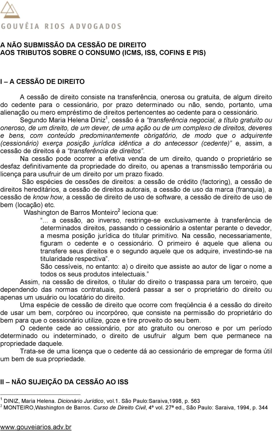 Segundo Maria Helena Diniz 1, cessão é a transferência negocial, a título gratuito ou oneroso, de um direito, de um dever, de uma ação ou de um complexo de direitos, deveres e bens, com conteúdo