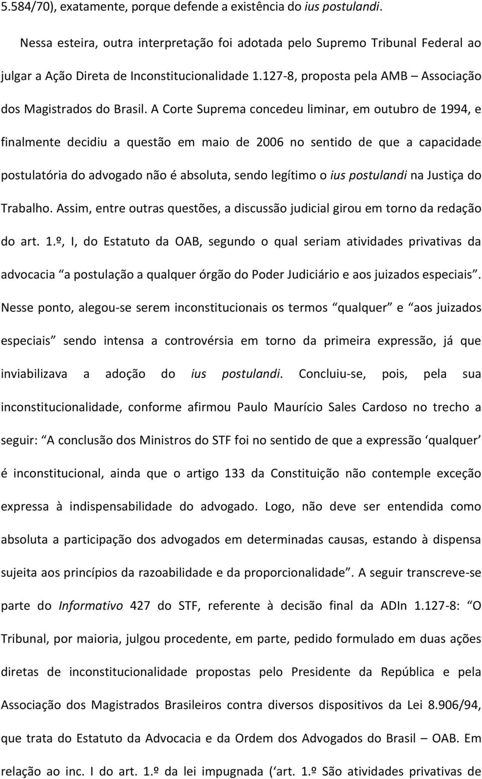 A Corte Suprema concedeu liminar, em outubro de 1994, e finalmente decidiu a questão em maio de 2006 no sentido de que a capacidade postulatória do advogado não é absoluta, sendo legítimo o ius