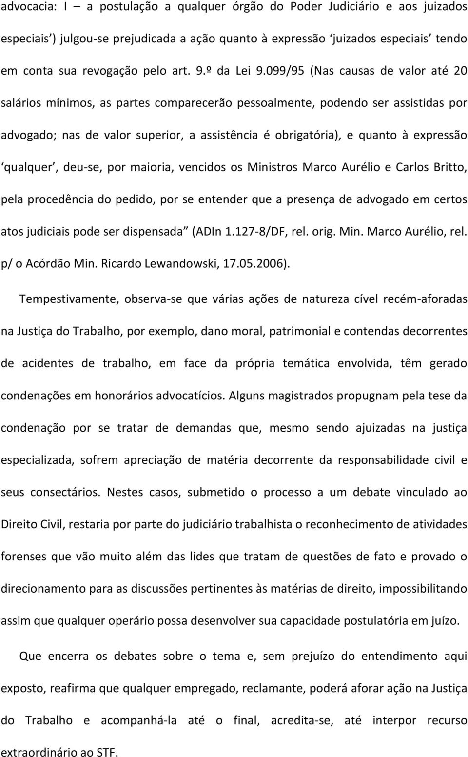 099/95 (Nas causas de valor até 20 salários mínimos, as partes comparecerão pessoalmente, podendo ser assistidas por advogado; nas de valor superior, a assistência é obrigatória), e quanto à