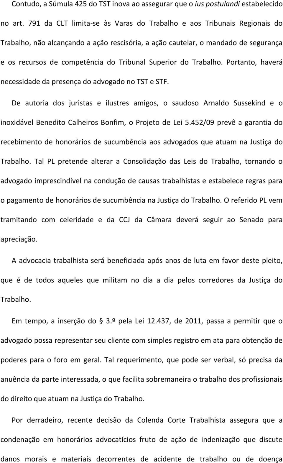 Superior do Trabalho. Portanto, haverá necessidade da presença do advogado no TST e STF.