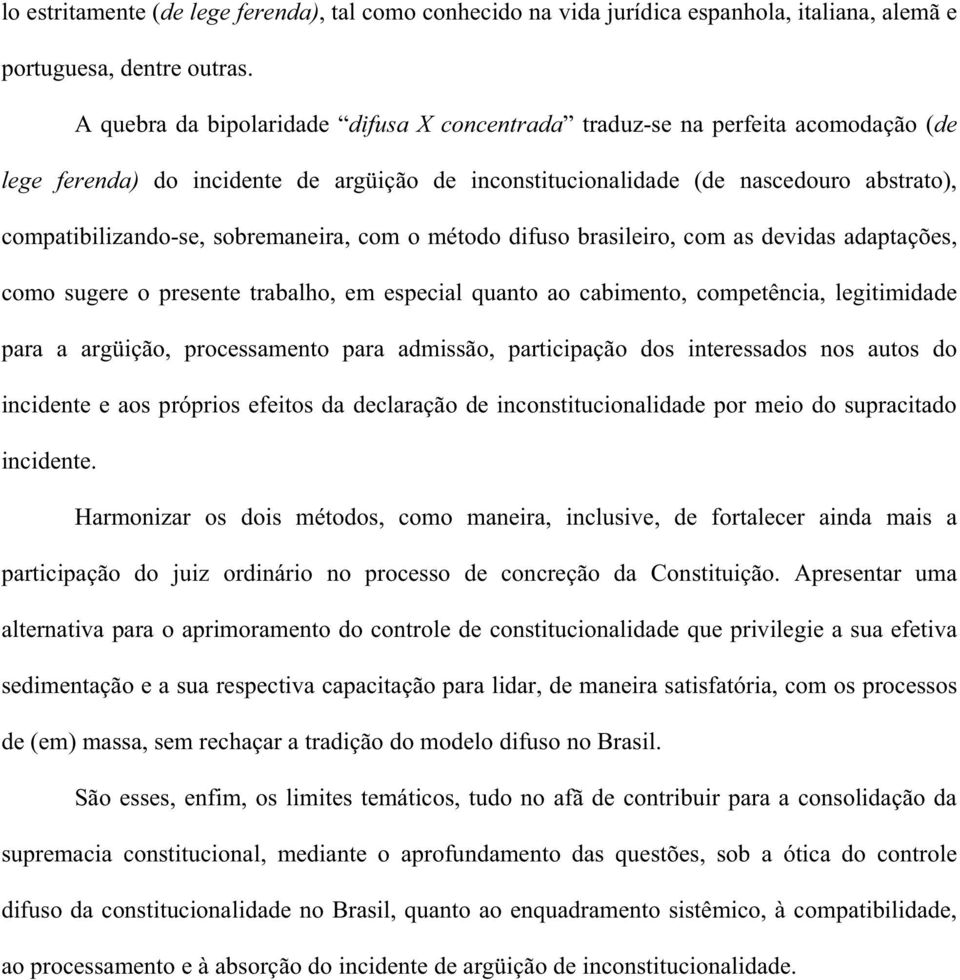 sobremaneira, com o método difuso brasileiro, com as devidas adaptações, como sugere o presente trabalho, em especial quanto ao cabimento, competência, legitimidade para a argüição, processamento