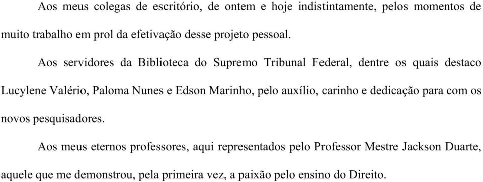 Aos servidores da Biblioteca do Supremo Tribunal Federal, dentre os quais destaco Lucylene Valério, Paloma Nunes e Edson