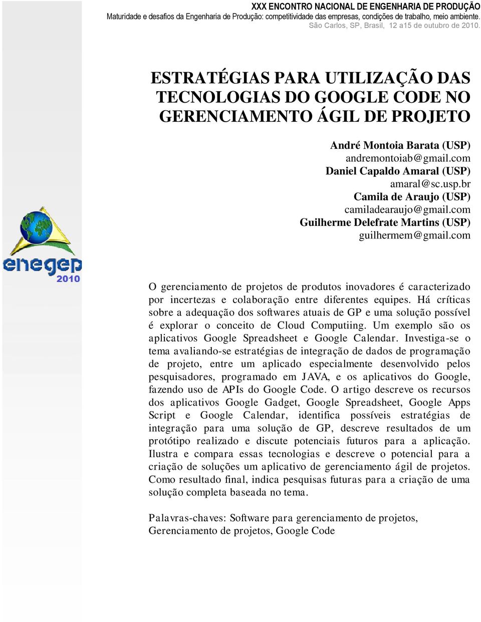 com Daniel Capaldo Amaral (USP) amaral@sc.usp.br Camila de Araujo (USP) camiladearaujo@gmail.com Guilherme Delefrate Martins (USP) guilhermem@gmail.