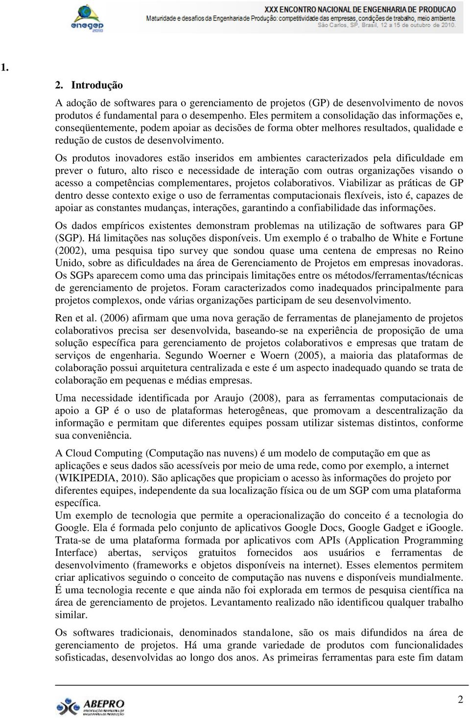 Os produtos inovadores estão inseridos em ambientes caracterizados pela dificuldade em prever o futuro, alto risco e necessidade de interação com outras organizações visando o acesso a competências