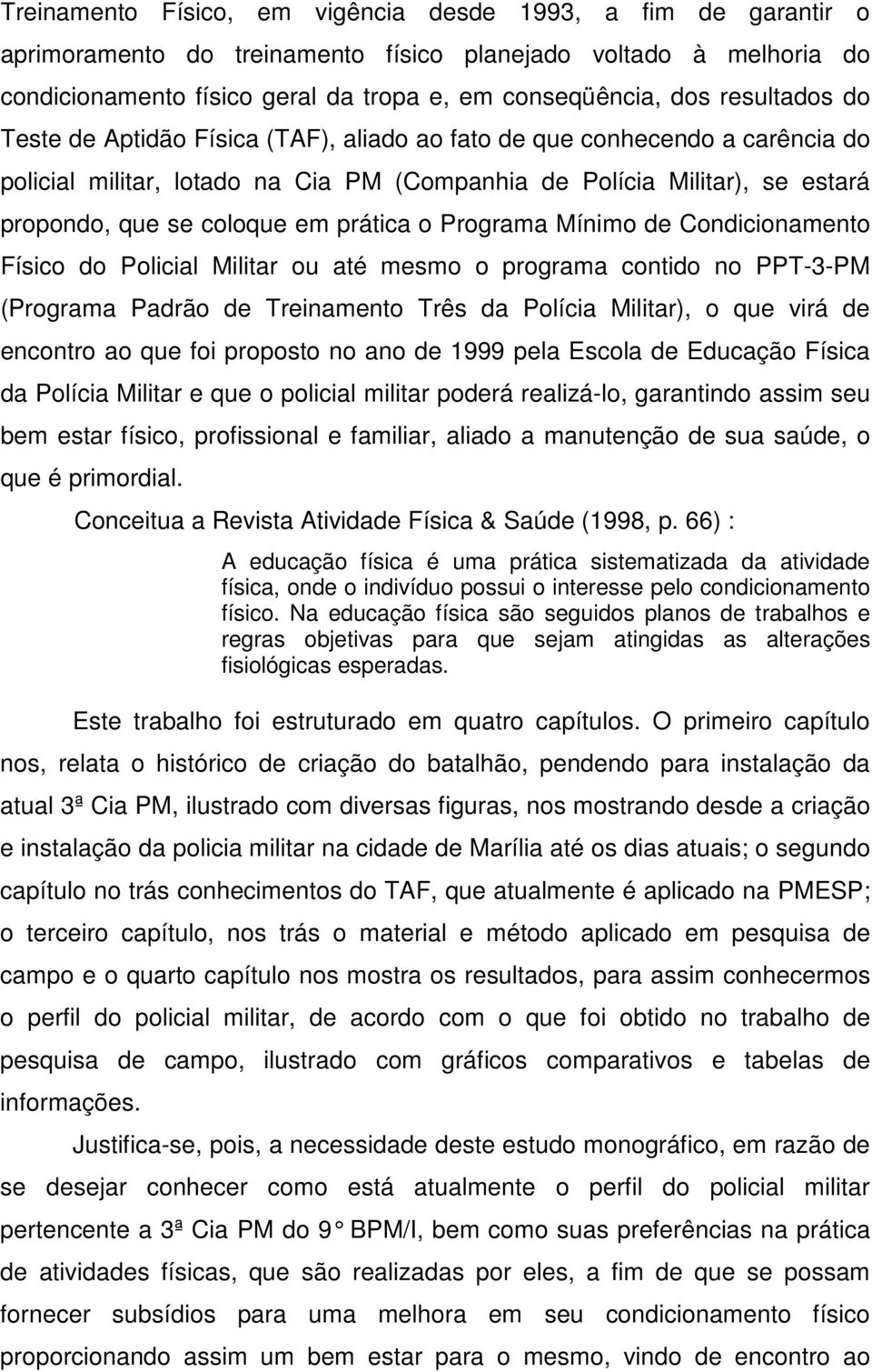 prática o Programa Mínimo de Condicionamento Físico do Policial Militar ou até mesmo o programa contido no PPT-3-PM (Programa Padrão de Treinamento Três da Polícia Militar), o que virá de encontro ao