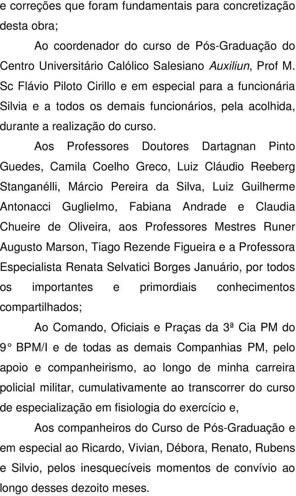 Aos Professores Doutores Dartagnan Pinto Guedes, Camila Coelho Greco, Luiz Cláudio Reeberg Stanganélli, Márcio Pereira da Silva, Luiz Guilherme Antonacci Guglielmo, Fabiana Andrade e Claudia Chueire