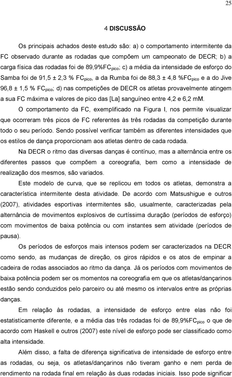 atletas provavelmente atingem a sua FC máxima e valores de pico das [La] sanguíneo entre 4,2 e 6,2 mm.