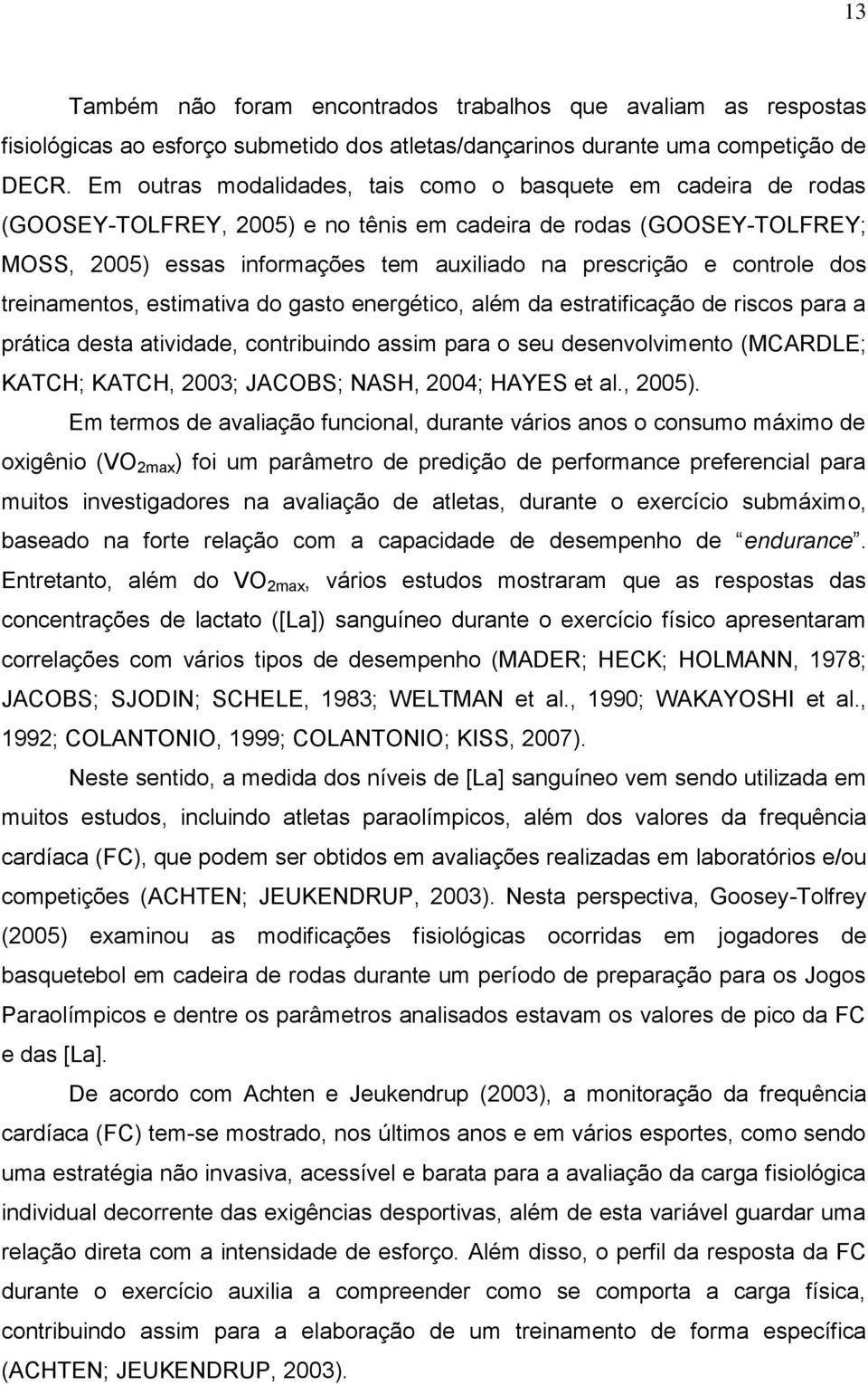 controle dos treinamentos, estimativa do gasto energético, além da estratificação de riscos para a prática desta atividade, contribuindo assim para o seu desenvolvimento (MCARDLE; KATCH; KATCH, 2003;