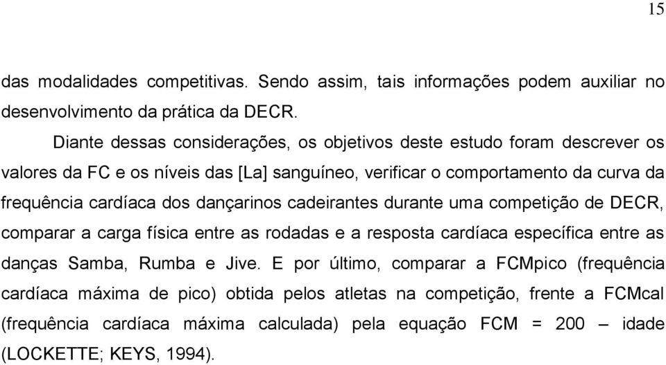 cardíaca dos dançarinos cadeirantes durante uma competição de DECR, comparar a carga física entre as rodadas e a resposta cardíaca específica entre as danças Samba,