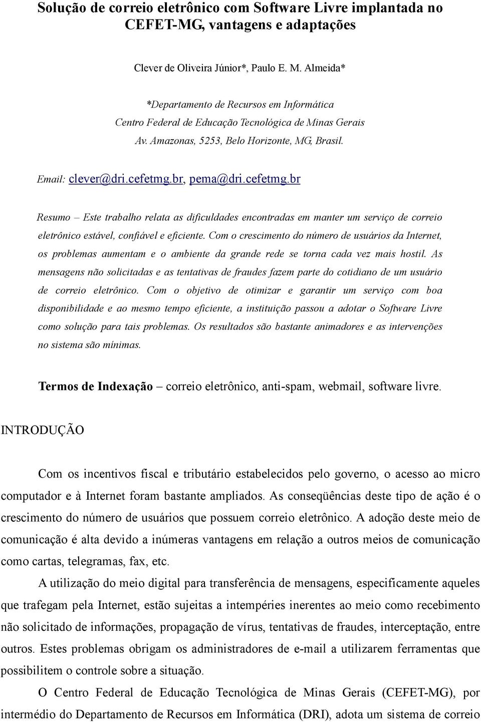 br, pema@dri.cefetmg.br Resumo Este trabalho relata as dificuldades encontradas em manter um serviço de correio eletrônico estável, confiável e eficiente.