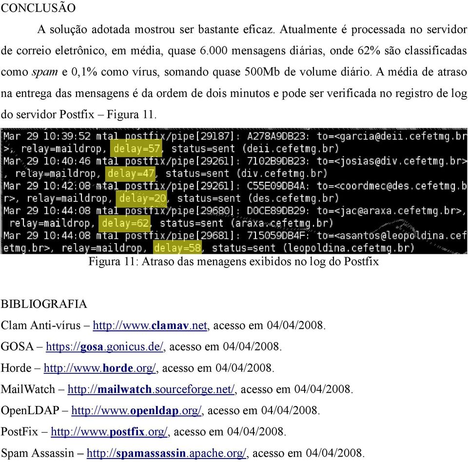 A média de atraso na entrega das mensagens é da ordem de dois minutos e pode ser verificada no registro de log do servidor Postfix Figura 11.