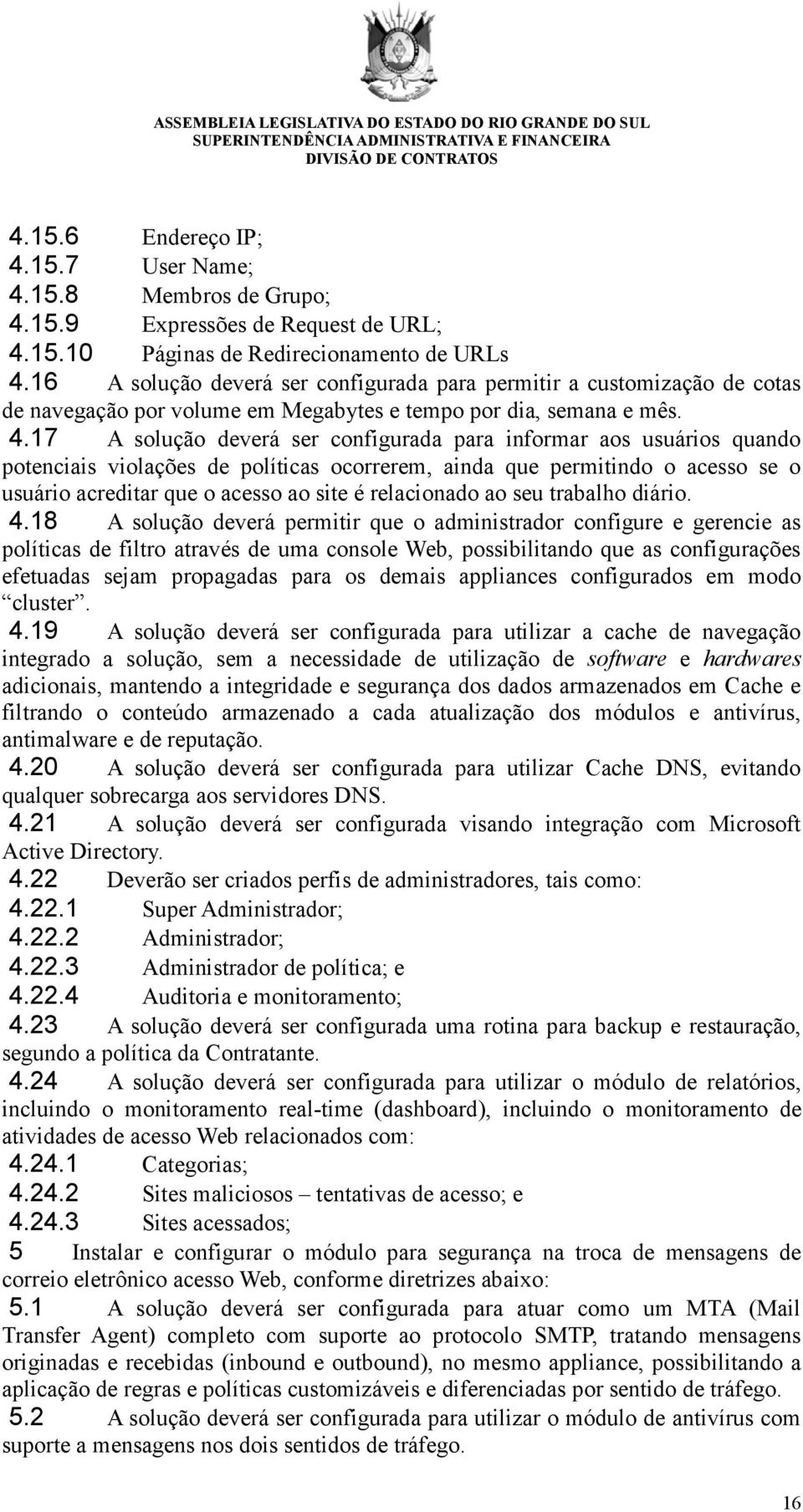 17 A solução deverá ser configurada para informar aos usuários quando potenciais violações de políticas ocorrerem, ainda que permitindo o acesso se o usuário acreditar que o acesso ao site é