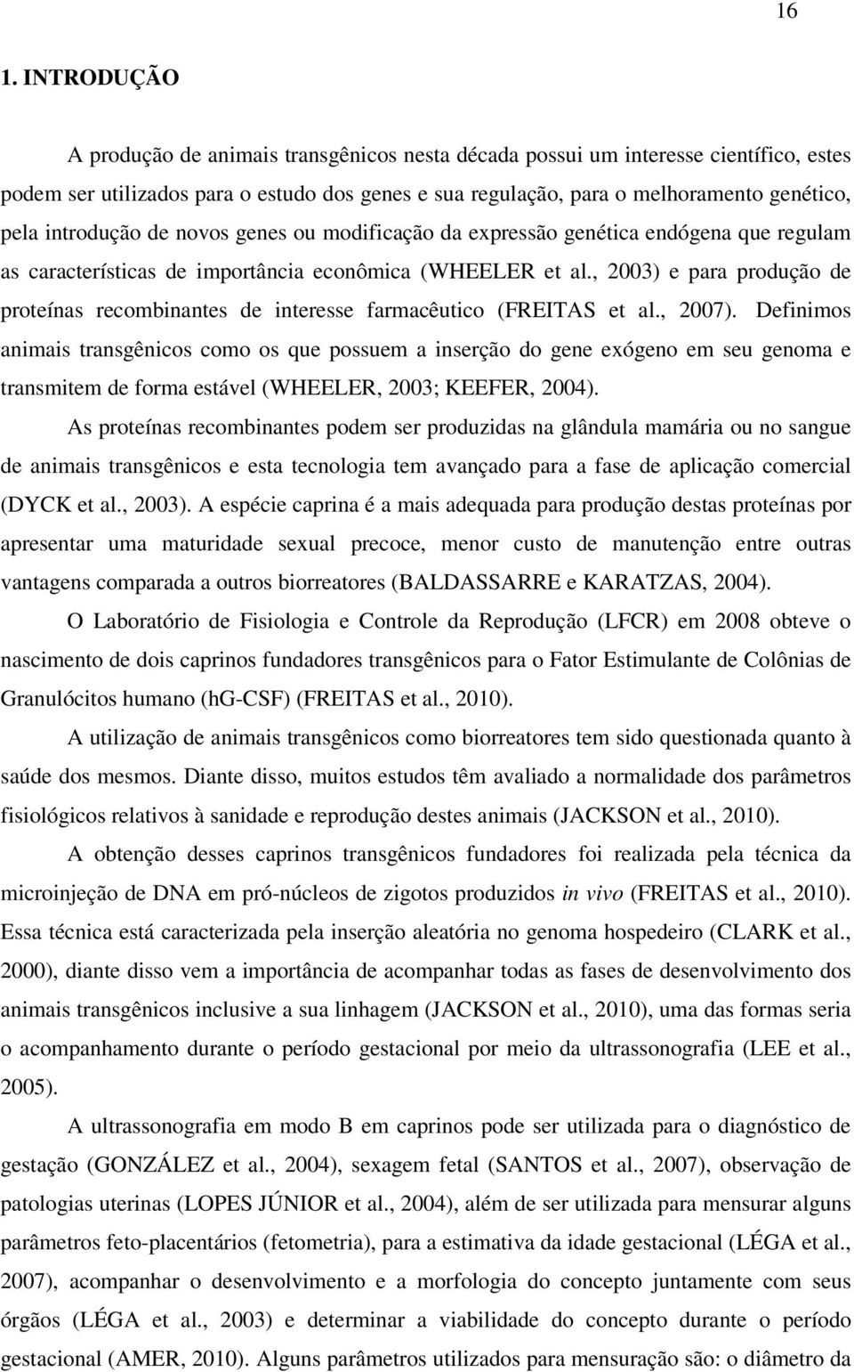 , 2003) e para produção de proteínas recombinantes de interesse farmacêutico (FREITAS et al., 2007).