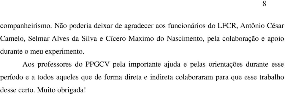 Silva e Cícero Maximo do Nascimento, pela colaboração e apoio durante o meu experimento.