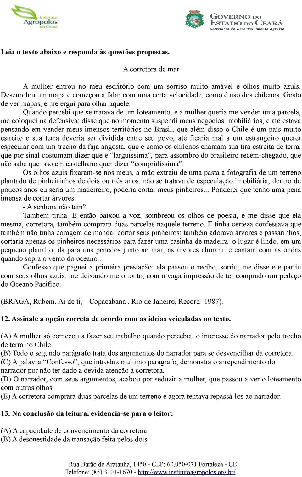 Quando percebi que se tratava de um loteamento, e a mulher queria me vender uma parcela, me coloquei na defensiva; disse que no momento suspendi meus negócios imobiliários, e até estava pensando em