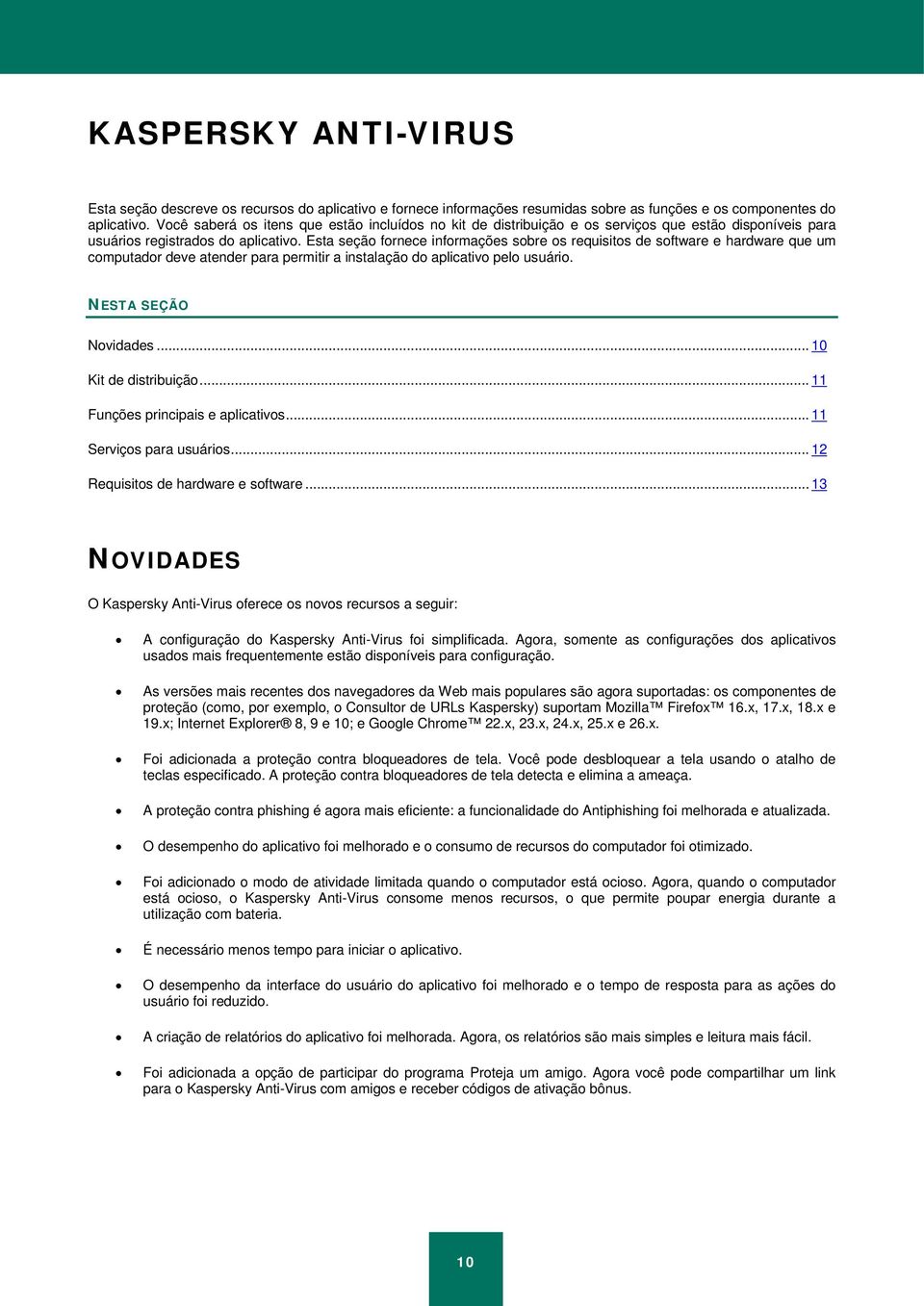 Esta seção fornece informações sobre os requisitos de software e hardware que um computador deve atender para permitir a instalação do aplicativo pelo usuário. NESTA SEÇÃO Novidades.