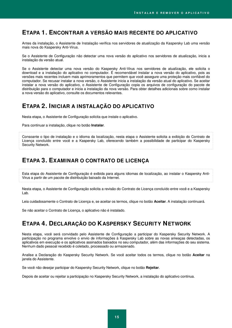 Se o Assistente de Configuração não detectar uma nova versão do aplicativo nos servidores de atualização, inicia a instalação da versão atual.