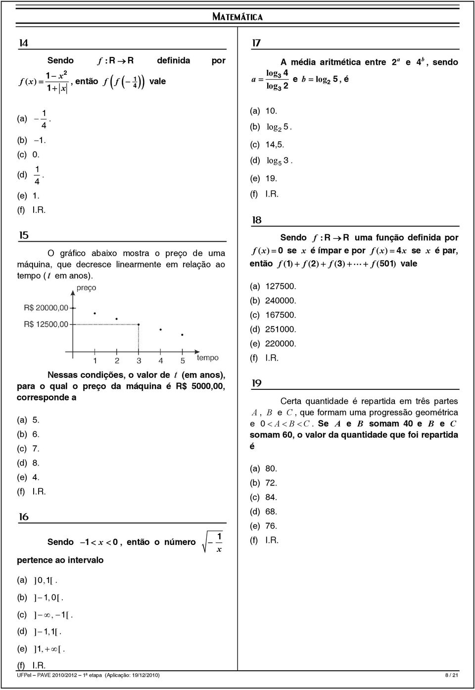 Nessas condições, o valor de t (em anos), para o qual o preço da máquina é R$ 5000,00, corresponde a (a) 5. (b) 6. (c) 7. (d) 8. (e) 4.