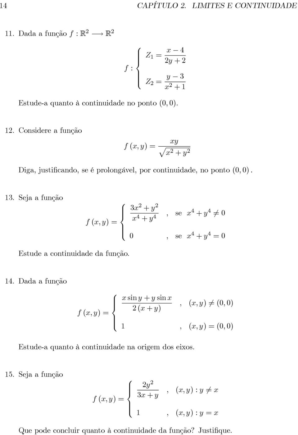 + 4, se 4 + 4 6=0 0, se 4 + 4 =0 Estude a cntinuidade da funçã. 4. Dada a funçã sin + sin, (, ) 6= (0, 0) 2( + ) f (, ) =, (, ) =(0, 0) Estude-a quant à cntinuidade na rigem ds eis.