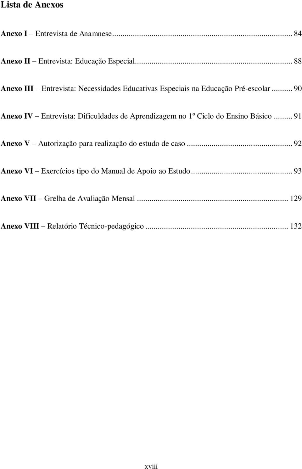 .. 90 Anexo IV Entrevista: Dificuldades de Aprendizagem no 1º Ciclo do Ensino Básico.