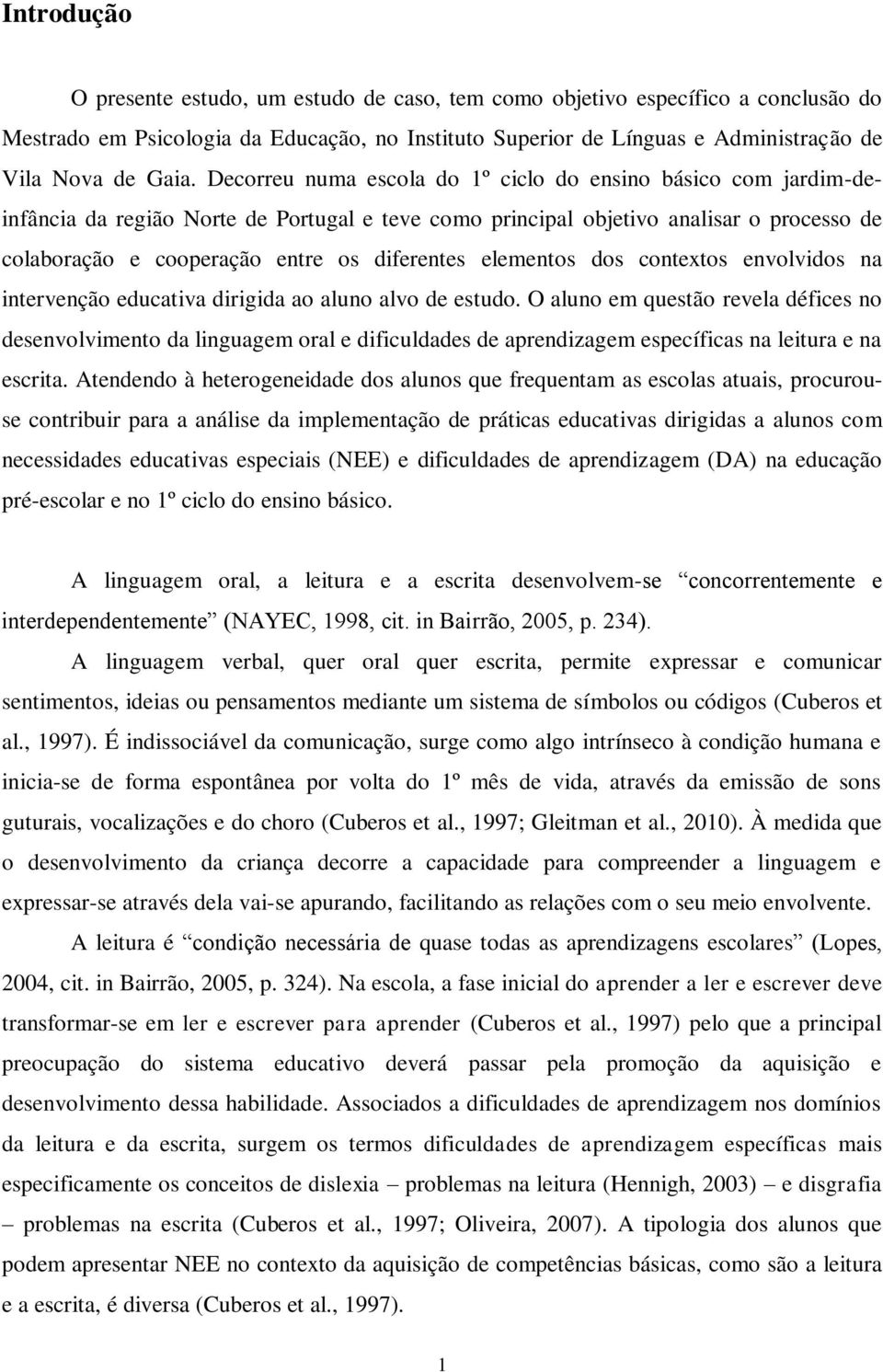 elementos dos contextos envolvidos na intervenção educativa dirigida ao aluno alvo de estudo.