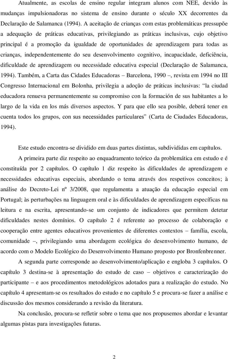 de aprendizagem para todas as crianças, independentemente do seu desenvolvimento cognitivo, incapacidade, deficiência, dificuldade de aprendizagem ou necessidade educativa especial (Declaração de