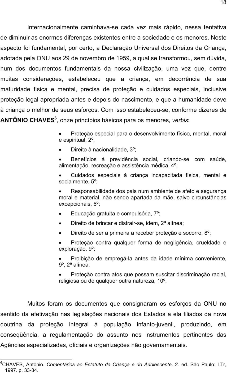 fundamentais da nossa civilização, uma vez que, dentre muitas considerações, estabeleceu que a criança, em decorrência de sua maturidade física e mental, precisa de proteção e cuidados especiais,