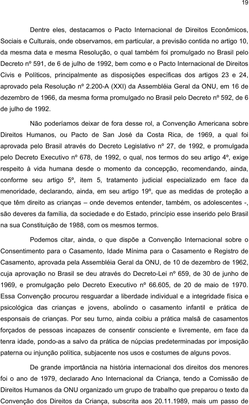 24, aprovado pela Resolução nº 2.200-A (XXI) da Assembléia Geral da ONU, em 16 de dezembro de 1966, da mesma forma promulgado no Brasil pelo Decreto nº 592, de 6 de julho de 1992.