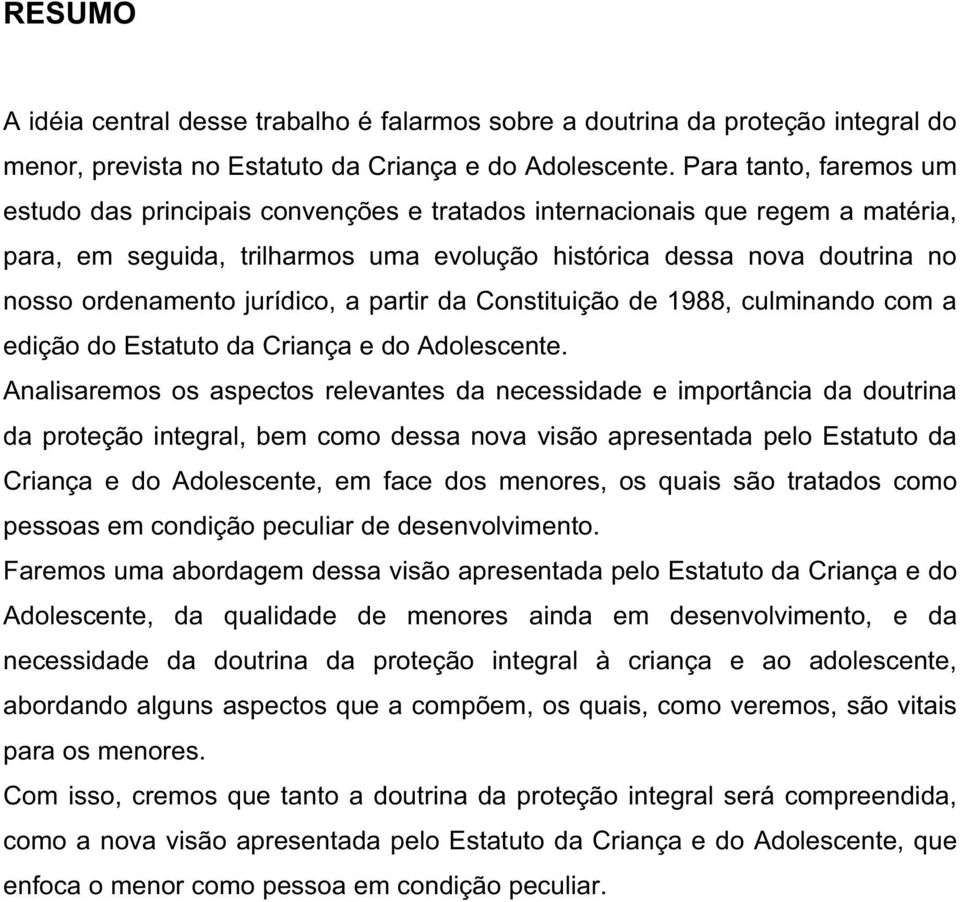 jurídico, a partir da Constituição de 1988, culminando com a edição do Estatuto da Criança e do Adolescente.