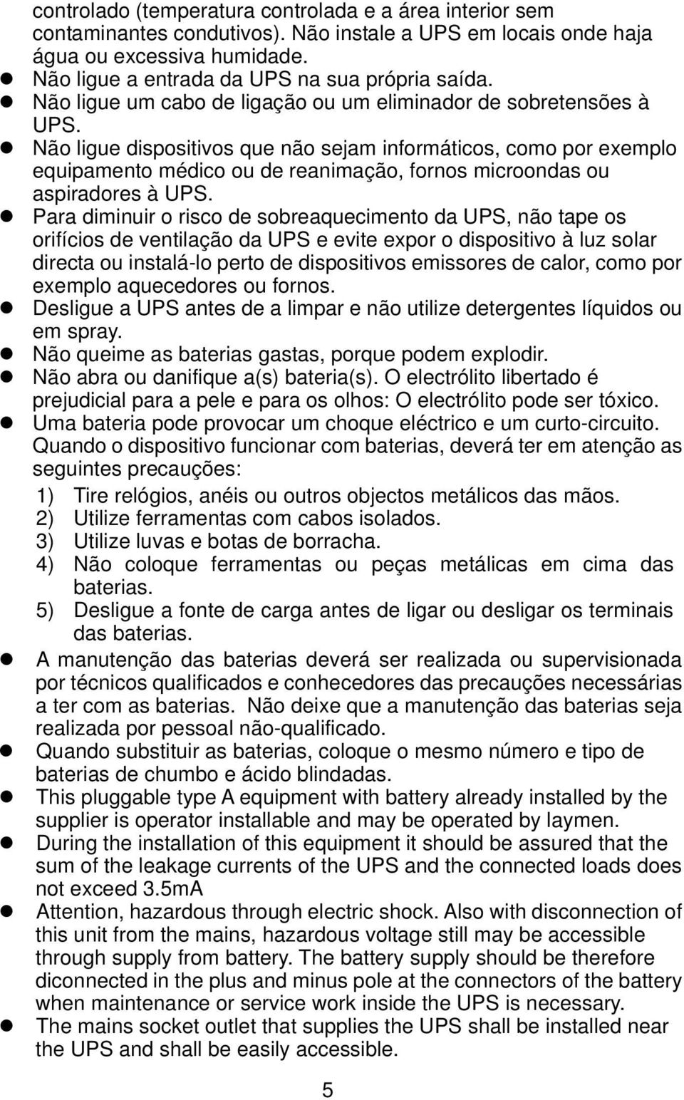 Não ligue dispositivos que não sejam informáticos, como por exemplo equipamento médico ou de reanimação, fornos microondas ou aspiradores à UPS.