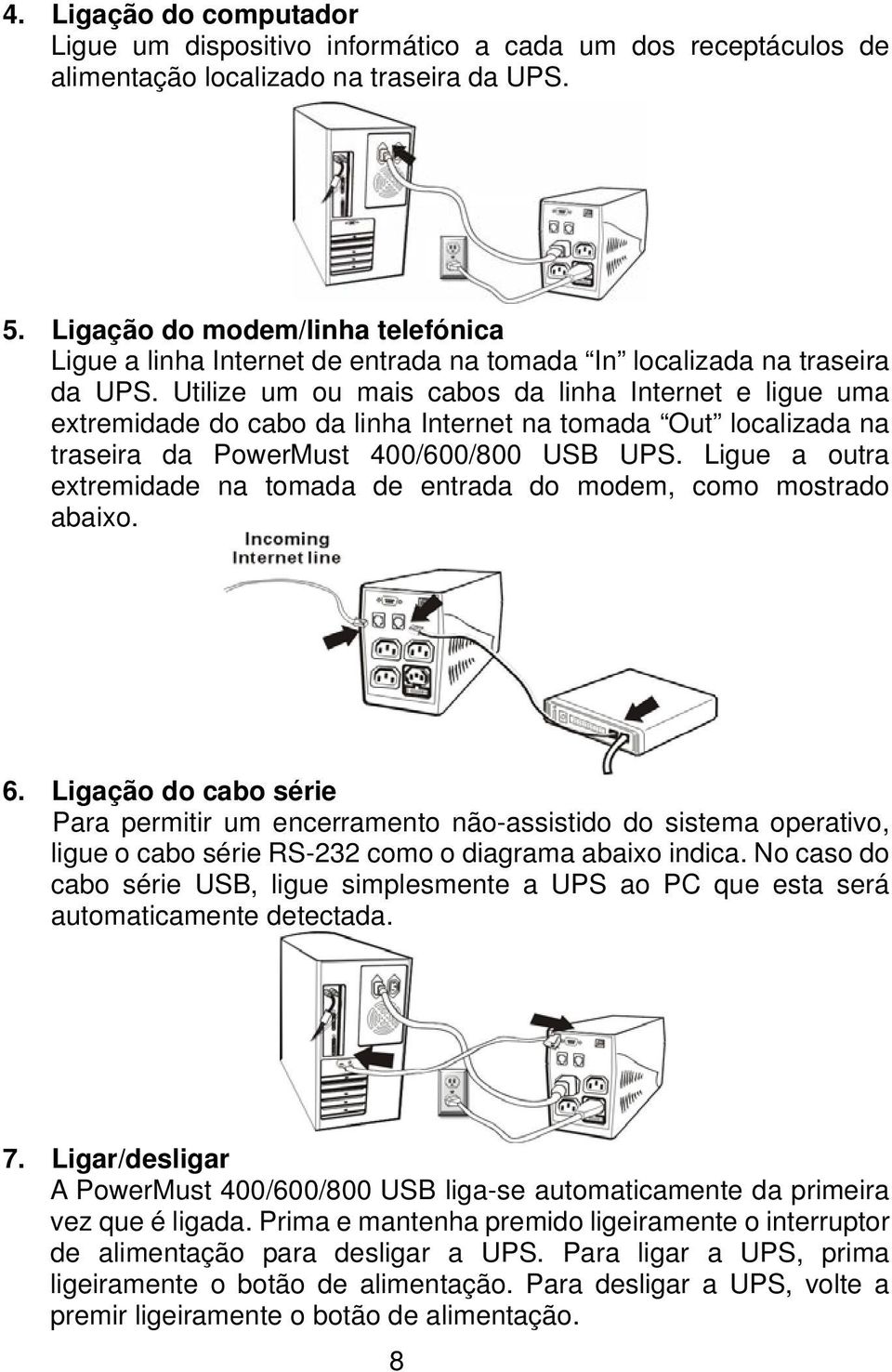 Utilize um ou mais cabos da linha Internet e ligue uma extremidade do cabo da linha Internet na tomada Out localizada na traseira da PowerMust 400/600/800 USB UPS.