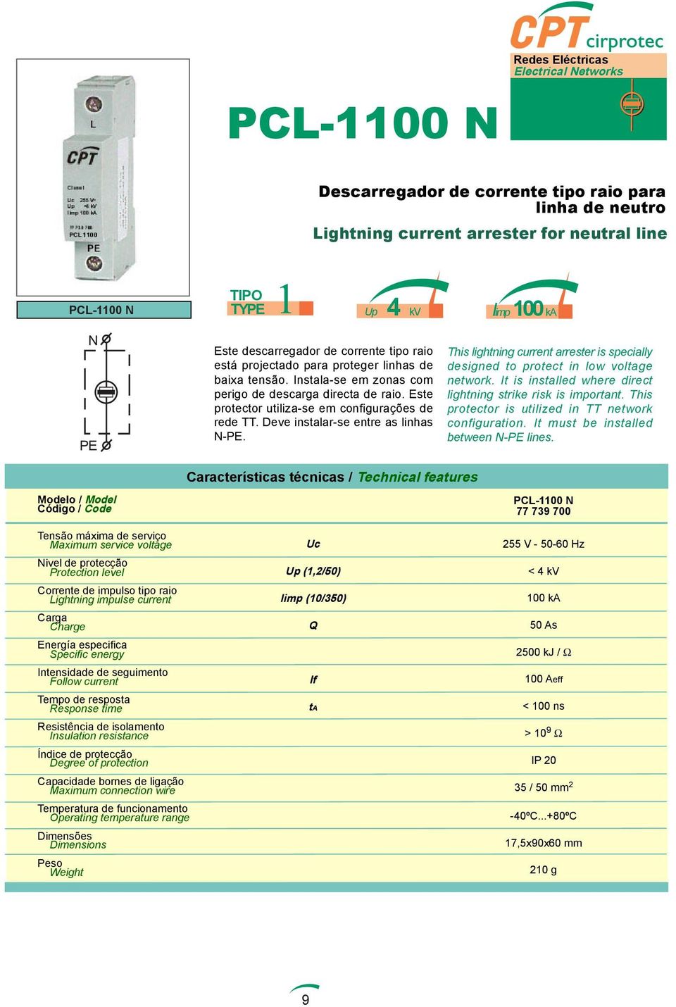 Este protector utiliza-se em configurações de rede TT. Deve instalar-se entre as linhas N-PE. This lightning current arrester is specially designed to protect in low voltage network.