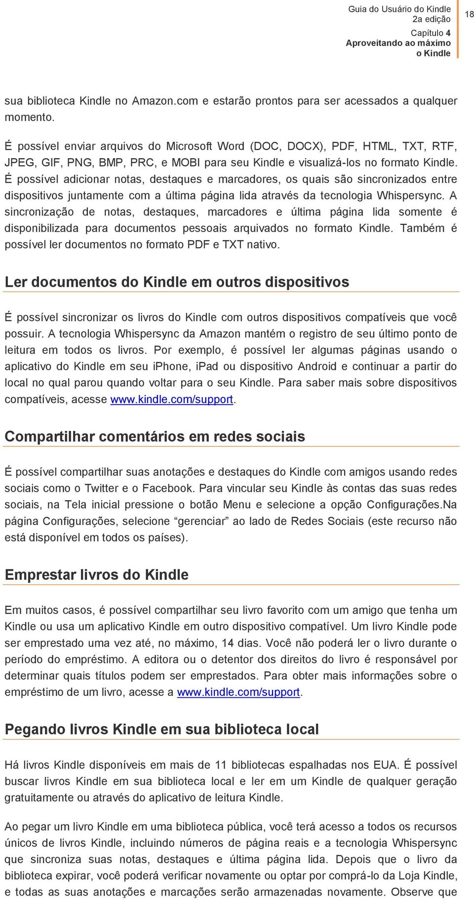 É possível adicionar notas, destaques e marcadores, os quais são sincronizados entre dispositivos juntamente com a última página lida através da tecnologia Whispersync.