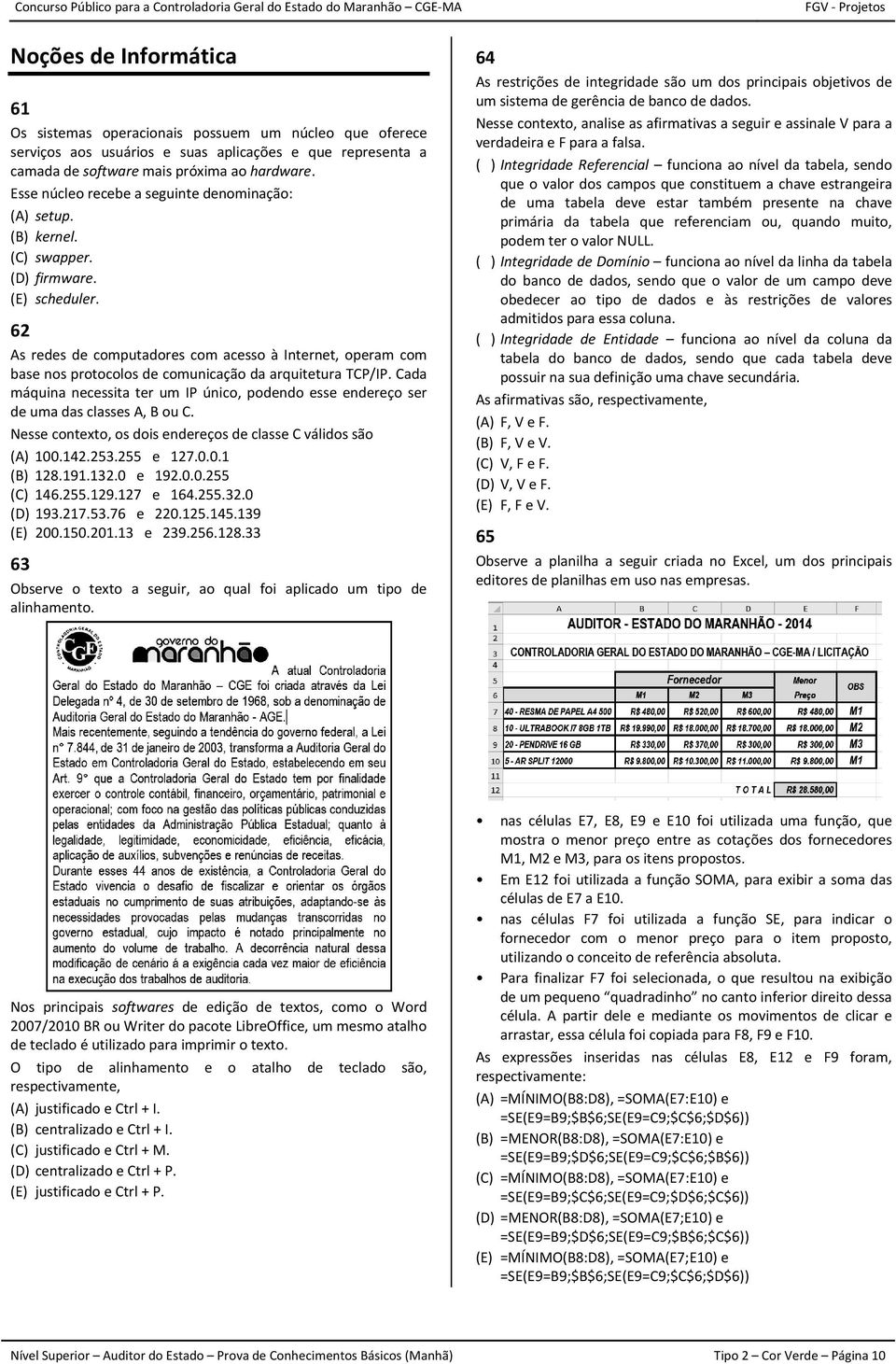 62 As redes de computadores com acesso à Internet, operam com base nos protocolos de comunicação da arquitetura TCP/IP.