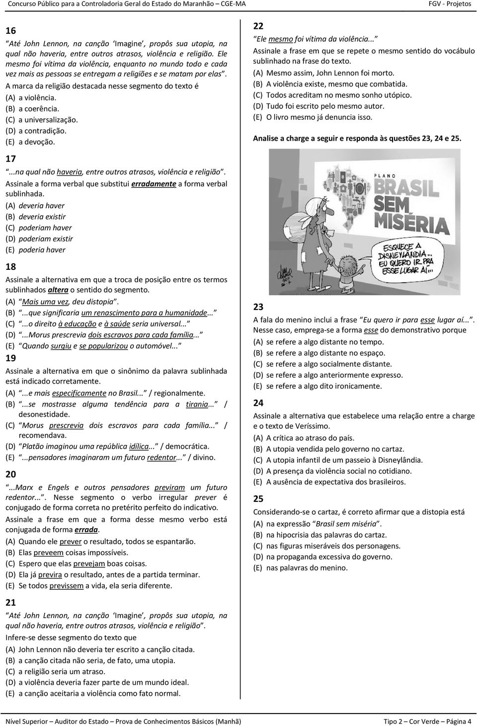 A marca da religião destacada nesse segmento do texto é (A) a violência. (B) a coerência. (C) a universalização. (D) a contradição. (E) a devoção. 22 Ele mesmo foi vítima da violência.