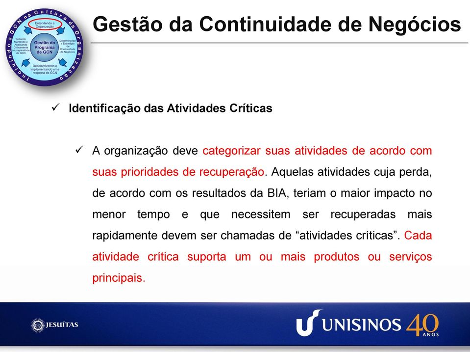 Aquelas atividades cuja perda, de acordo com os resultados da BIA, teriam o maior impacto no menor tempo e