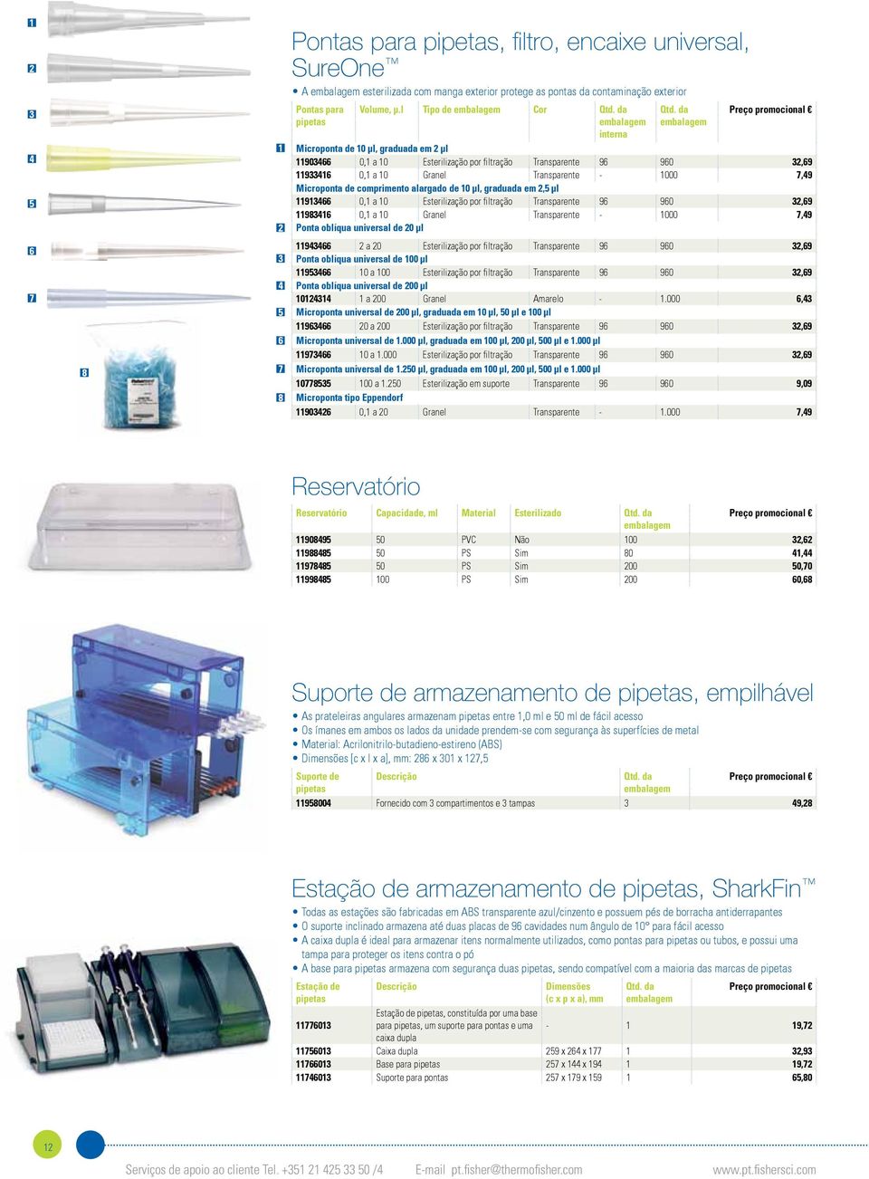 comprimento alargado de 10 µl, graduada em 2,5 µl 11913466 0,1 a 10 Esterilização por filtração Transparente 96 960 32,69 11983416 0,1 a 10 Granel Transparente - 1000 7,49 Ponta oblíqua universal de