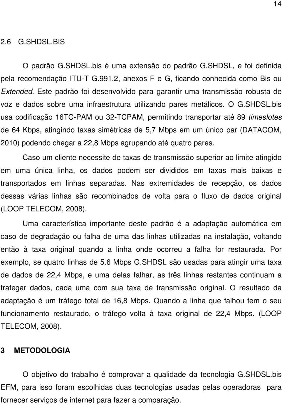 bis usa codificação 16TC-PAM ou 32-TCPAM, permitindo transportar até 89 timeslotes de 64 Kbps, atingindo taxas simétricas de 5,7 Mbps em um único par (DATACOM, 2010) podendo chegar a 22,8 Mbps