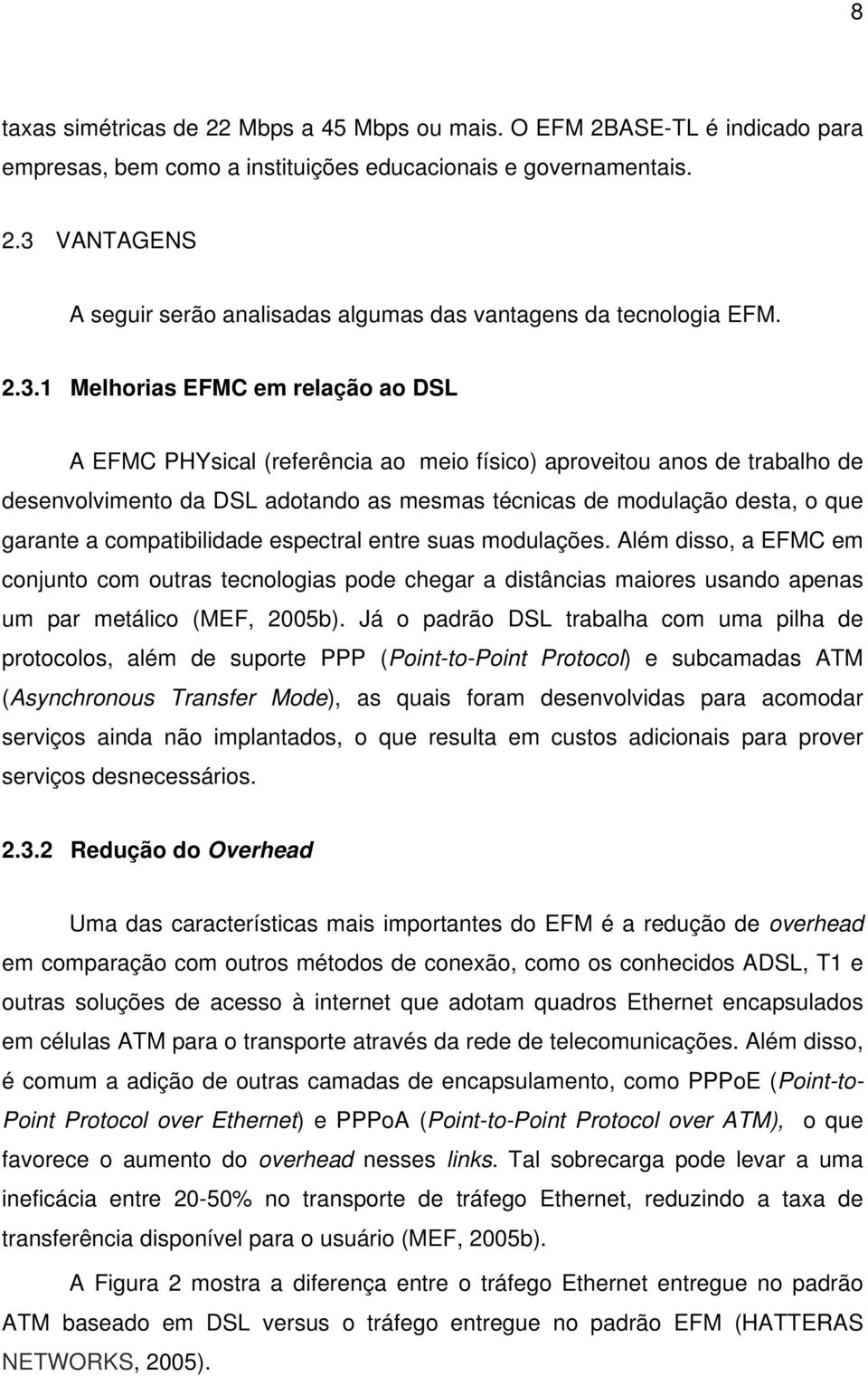 a compatibilidade espectral entre suas modulações. Além disso, a EFMC em conjunto com outras tecnologias pode chegar a distâncias maiores usando apenas um par metálico (MEF, 2005b).