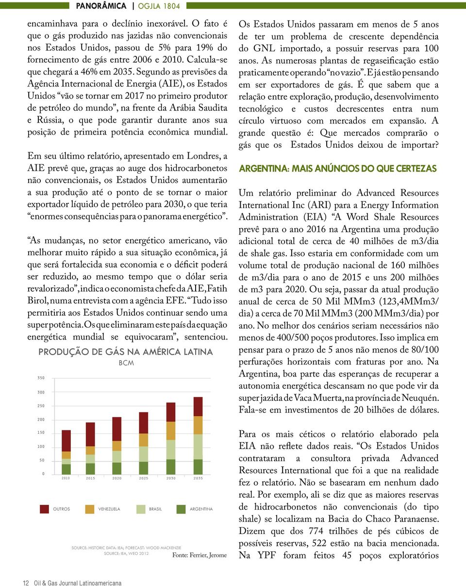 Segundo as previsões da Agência Internacional de Energia (AIE), os Estados Unidos vão se tornar em 2017 no primeiro produtor de petróleo do mundo, na frente da Arábia Saudita e Rússia, o que pode