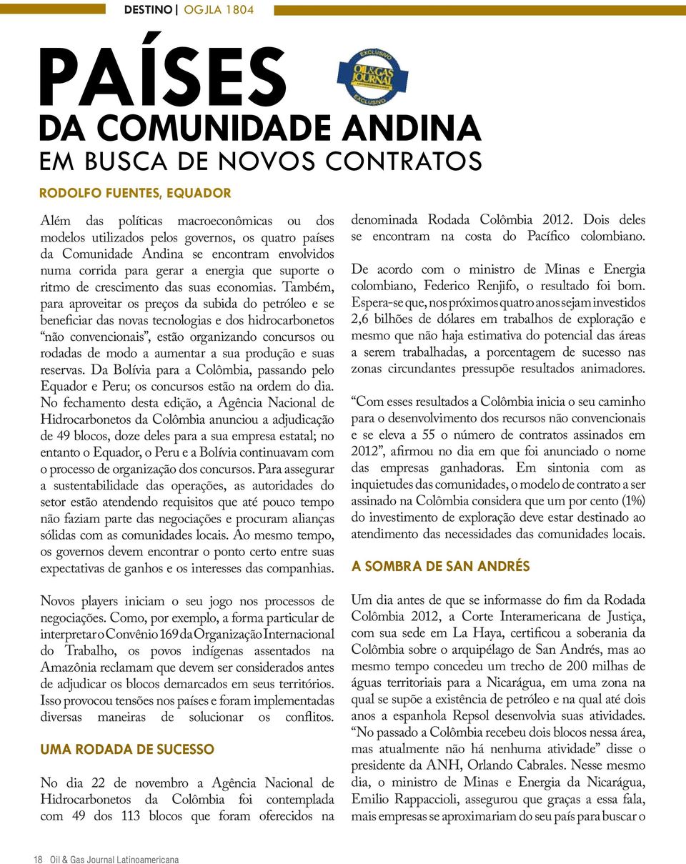 Também, para aproveitar os preços da subida do petróleo e se beneficiar das novas tecnologias e dos hidrocarbonetos não convencionais, estão organizando concursos ou rodadas de modo a aumentar a sua