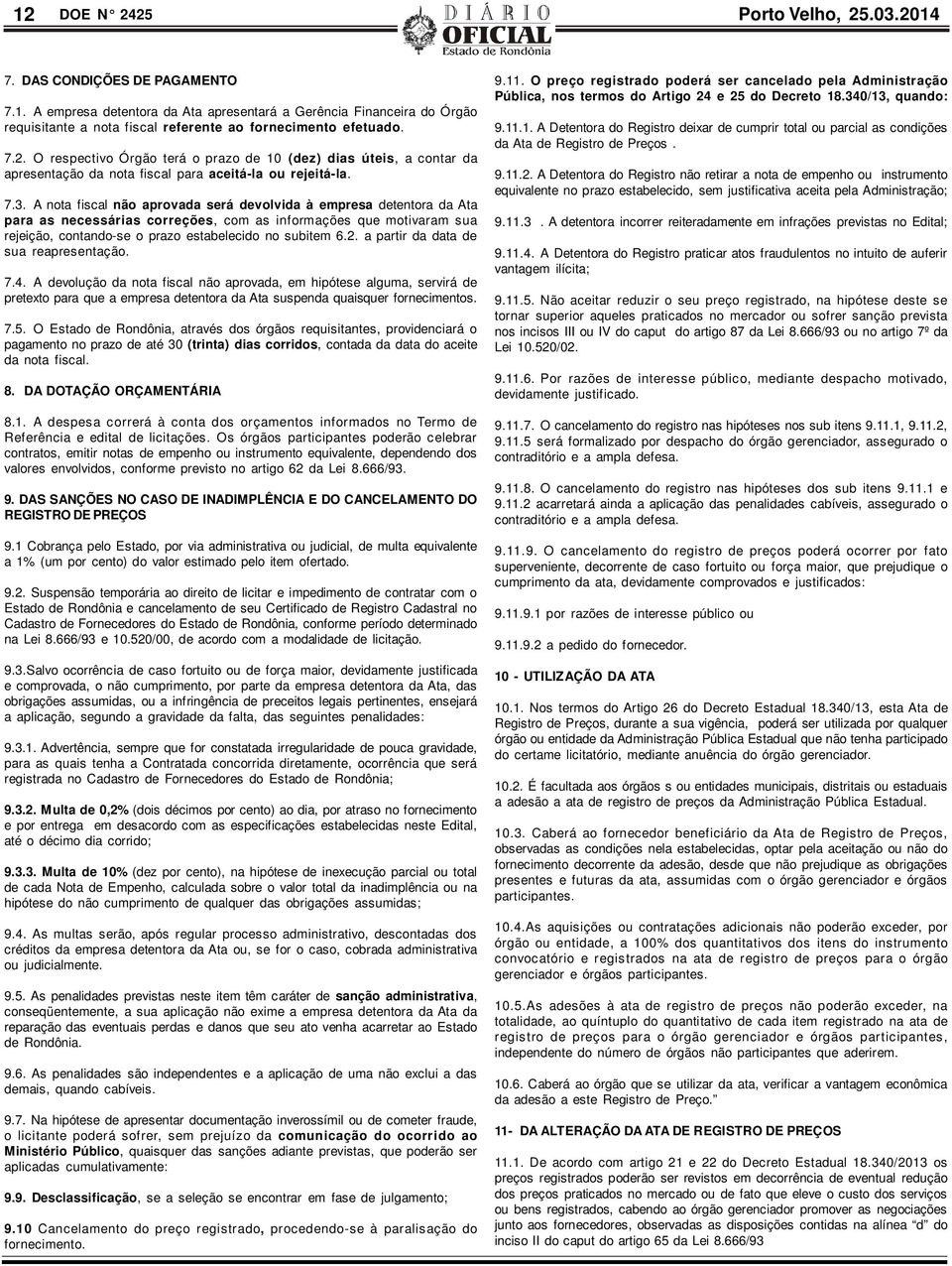 A nota fiscal não aprovada será devolvida à empresa detentora da Ata para as necessárias correções, com as informações que motivaram sua rejeição, contando-se o prazo estabelecido no subitem 6.2.