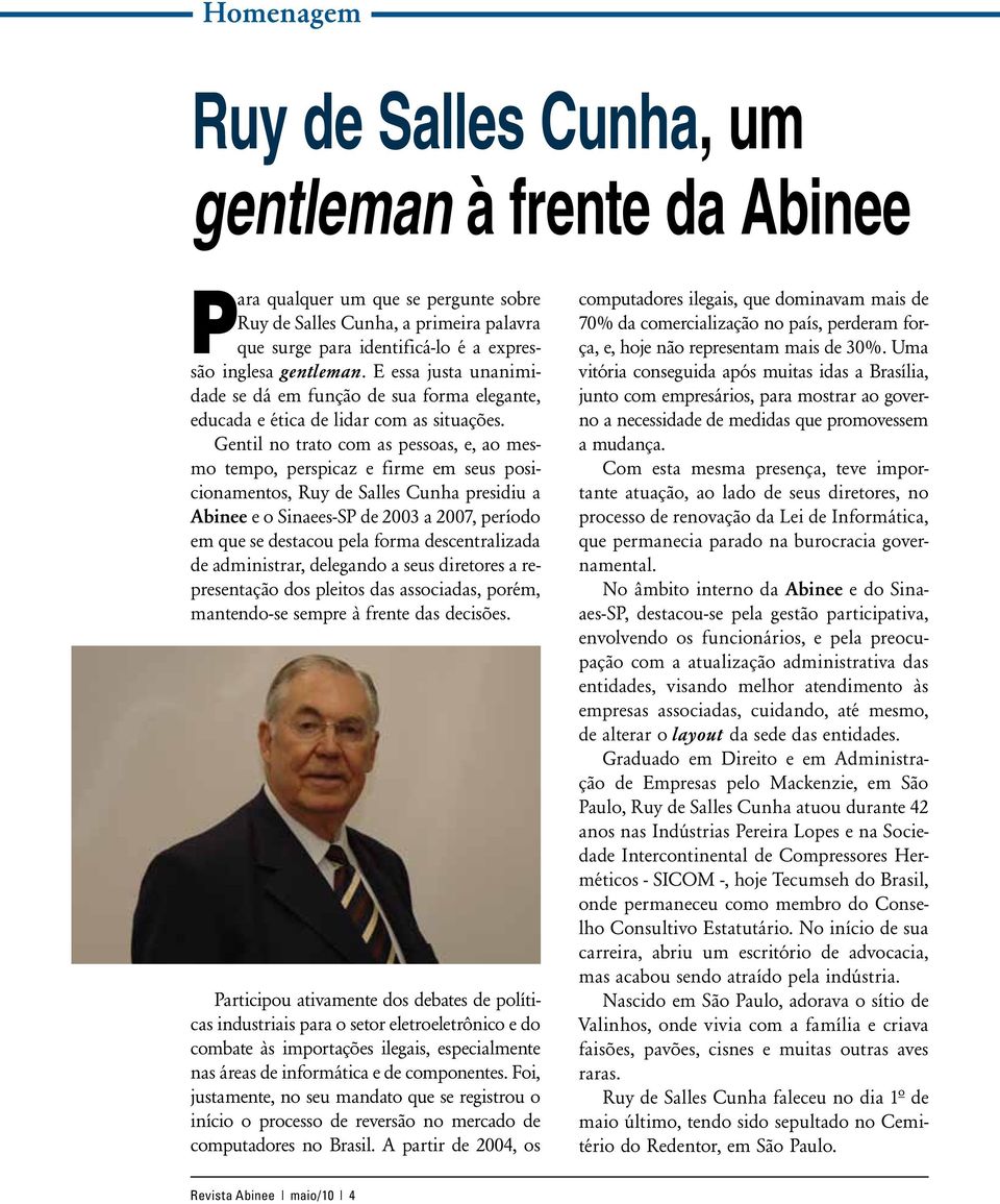 Gentil no trato com as pessoas, e, ao mesmo tempo, perspicaz e firme em seus posicionamentos, Ruy de Salles Cunha presidiu a Abinee e o Sinaees-SP de 2003 a 2007, período em que se destacou pela